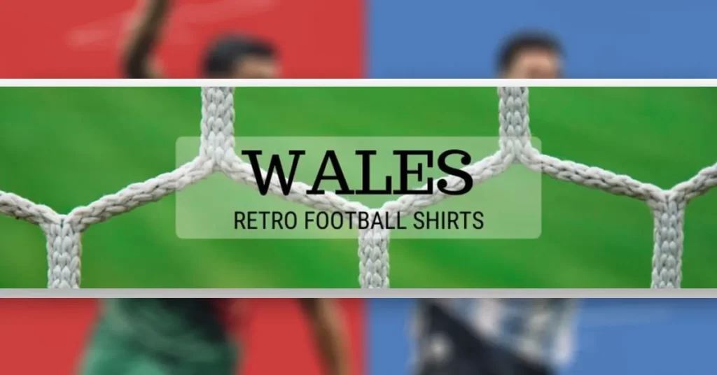 The Timeless Appeal of Retro Wales Football Shirts